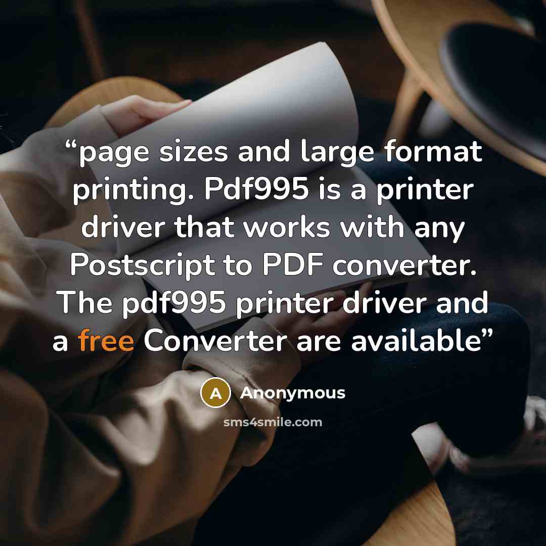 “page sizes and large format printing. Pdf995 is a printer driver that works with any Postscript to PDF converter. The pdf995 printer driver and a free Converter are available” quote by Anonymous