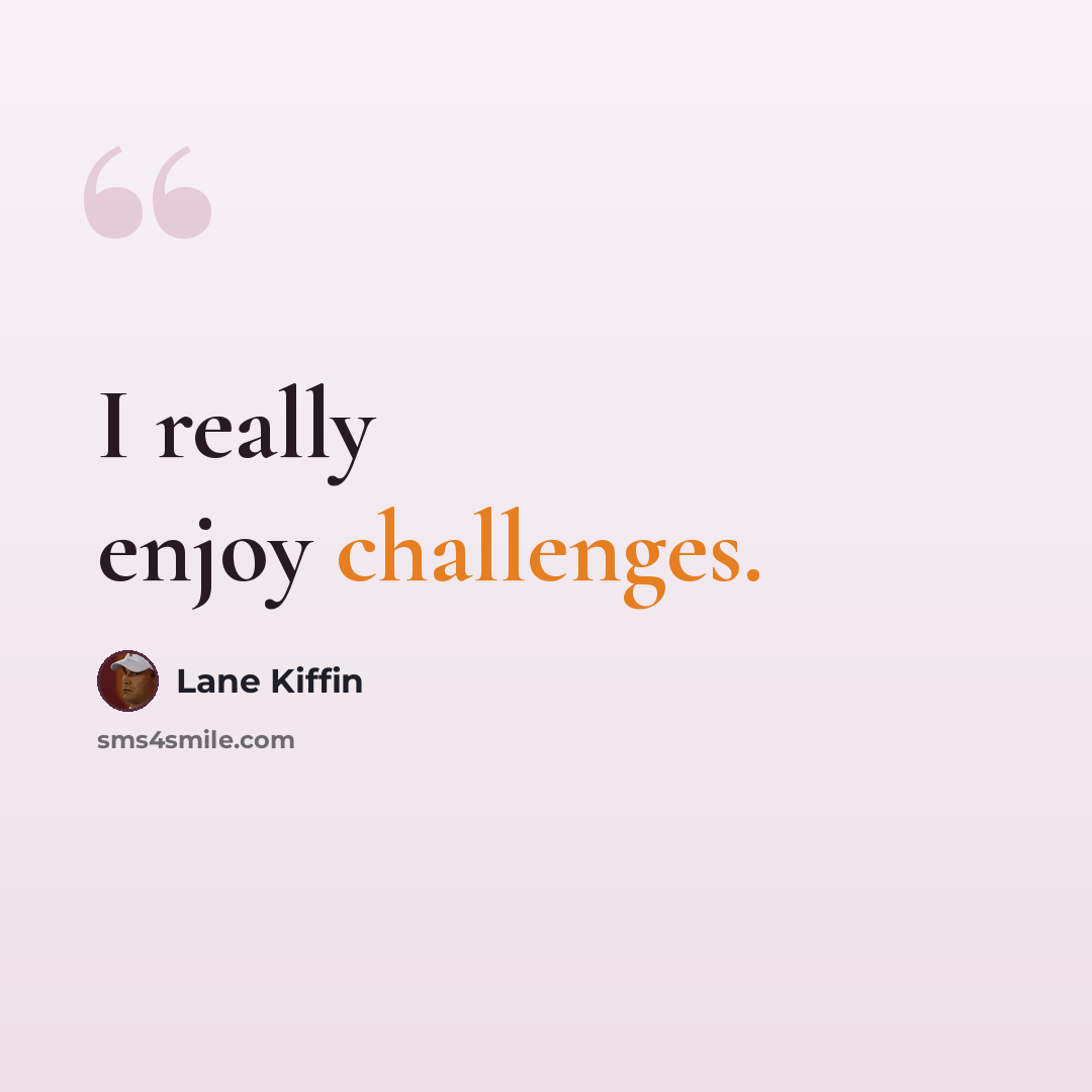 “I really enjoy challenges.” quote by Lane Kiffin