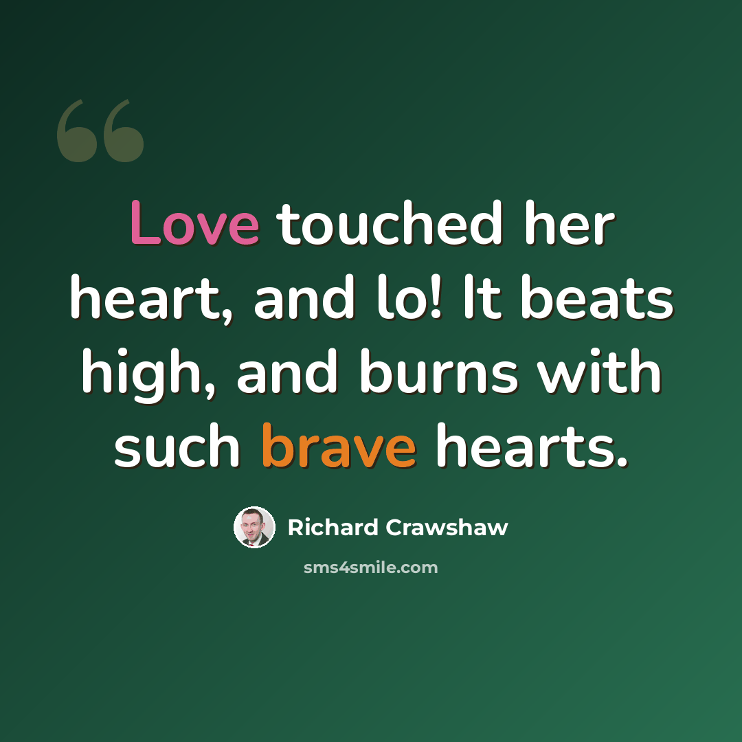 “Love touched her heart, and lo! It beats high, and burns with such brave hearts.” quote by Richard Crawshaw