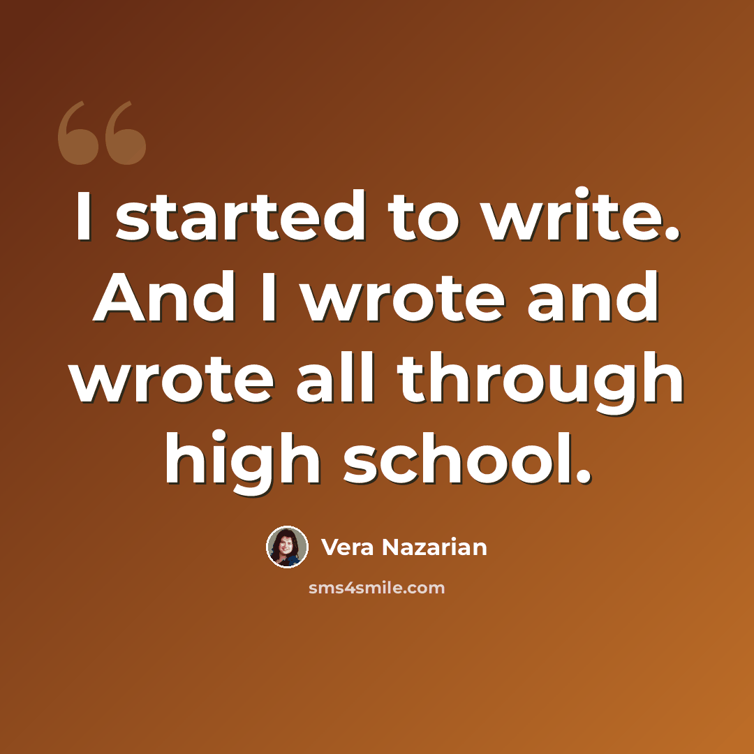“I started to write. And I wrote and wrote all through high school.” quote by Vera Nazarian