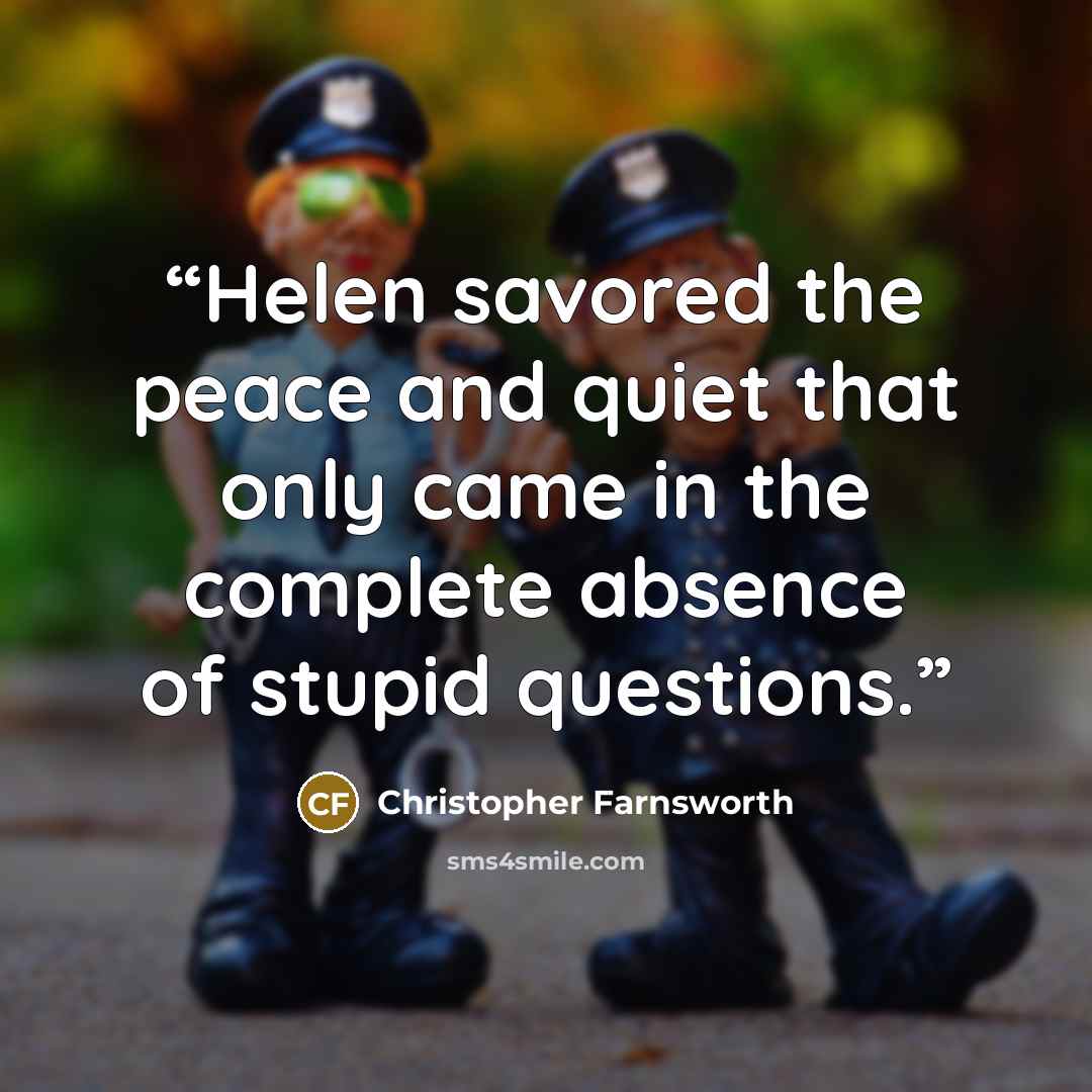 “Helen savored the peace and quiet that only came in the complete absence of stupid questions.” quote by Christopher Farnsworth
