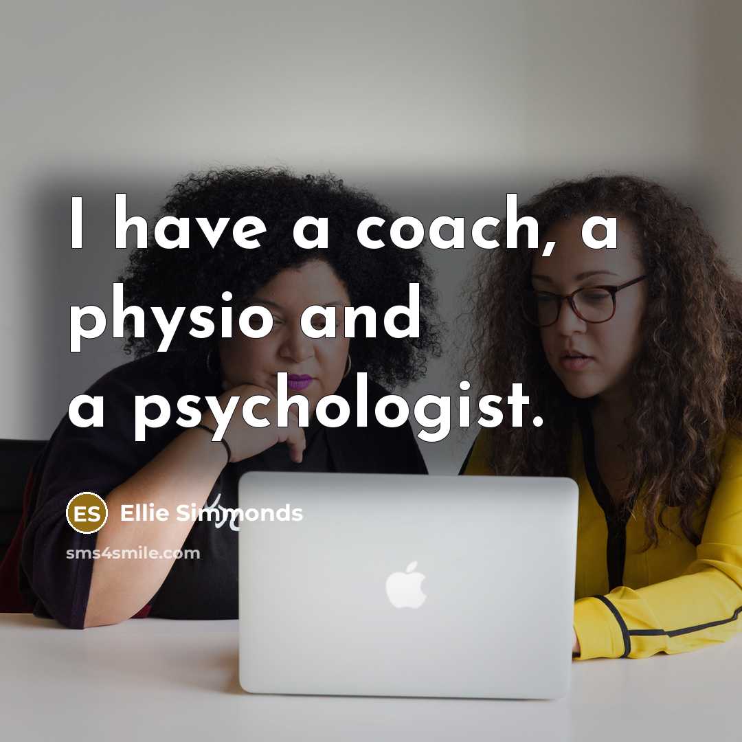 “I have a coach, a physio and a psychologist.” quote by Ellie Simmonds