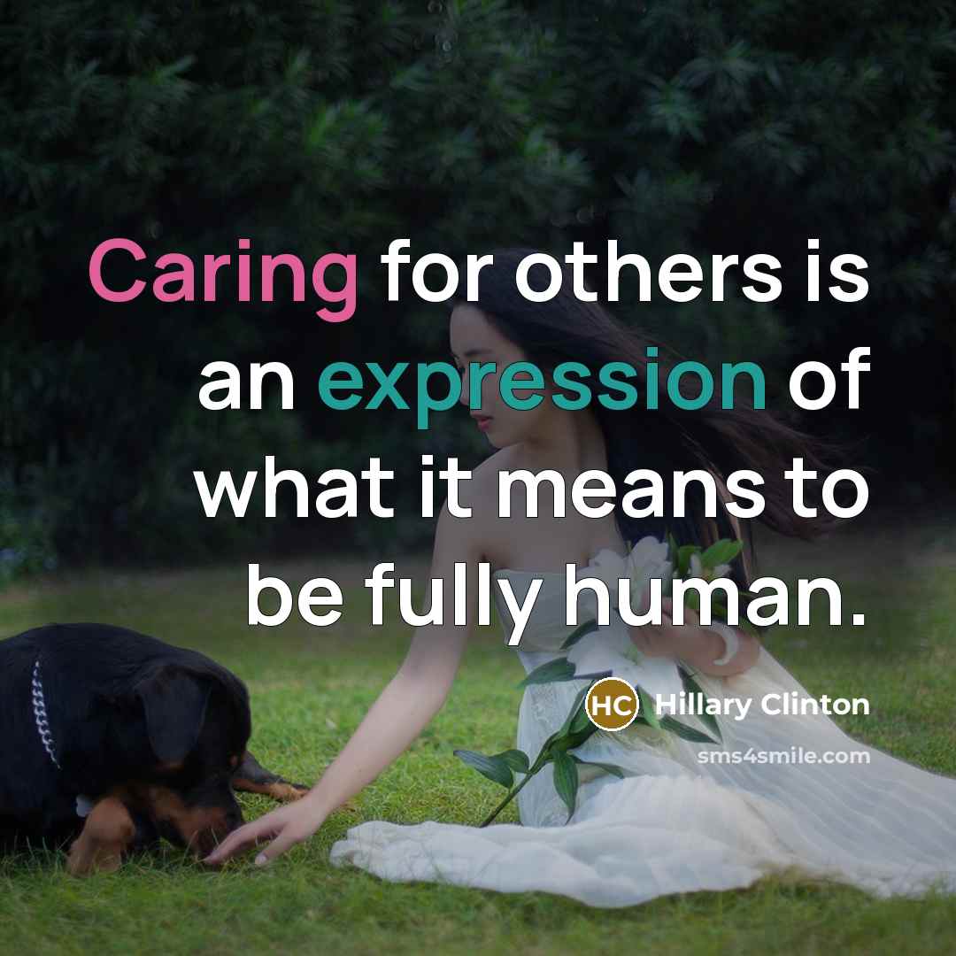 “Caring for others is an expression of what it means to be fully human.” quote by Hillary Clinton
