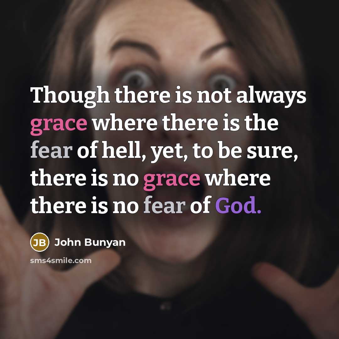 “Though there is not always grace where there is the fear of hell, yet, to be sure, there is no grace where there is no fear of God.” quote by John Bunyan