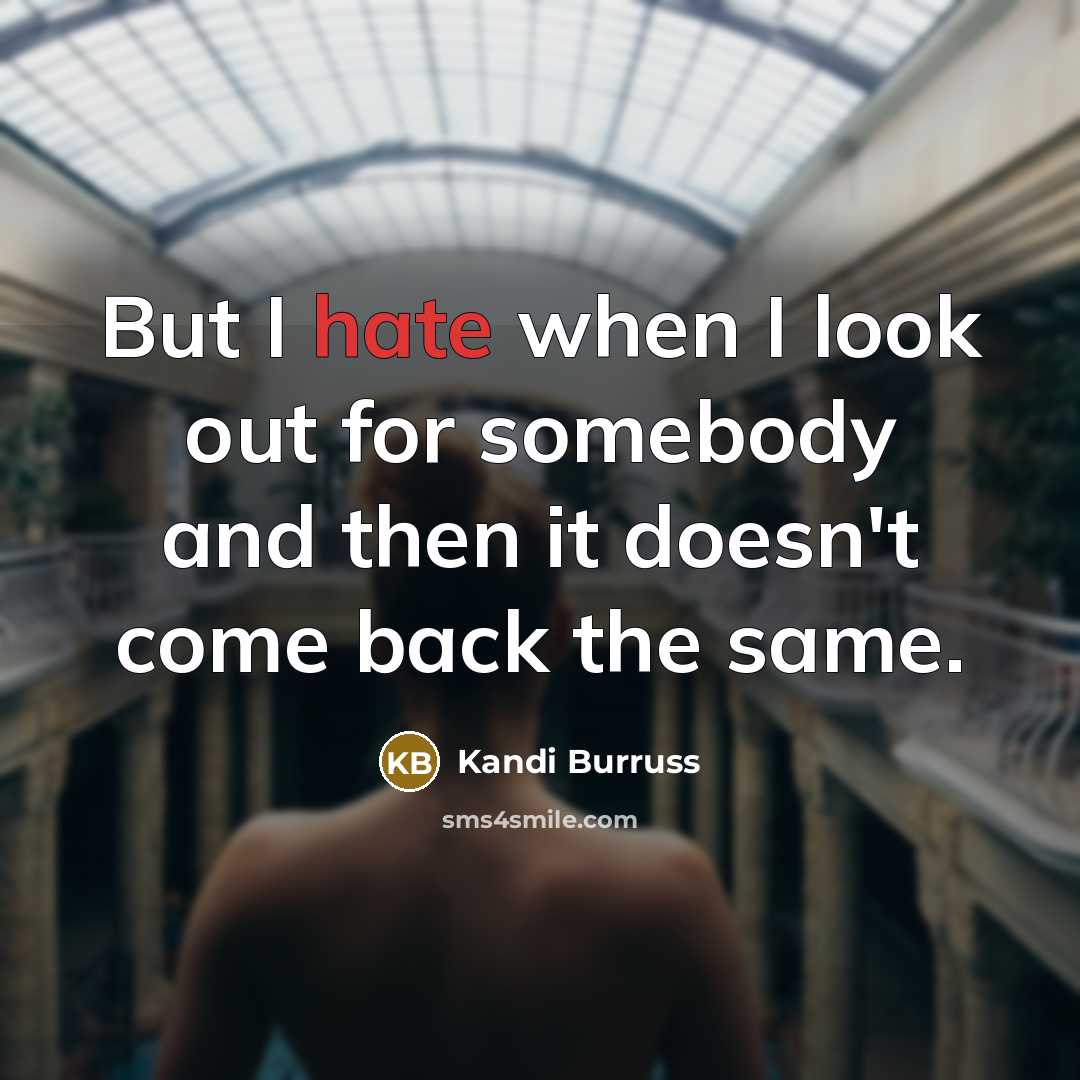 “But I hate when I look out for somebody and then it doesn't come back the same.” quote by Kandi Burruss