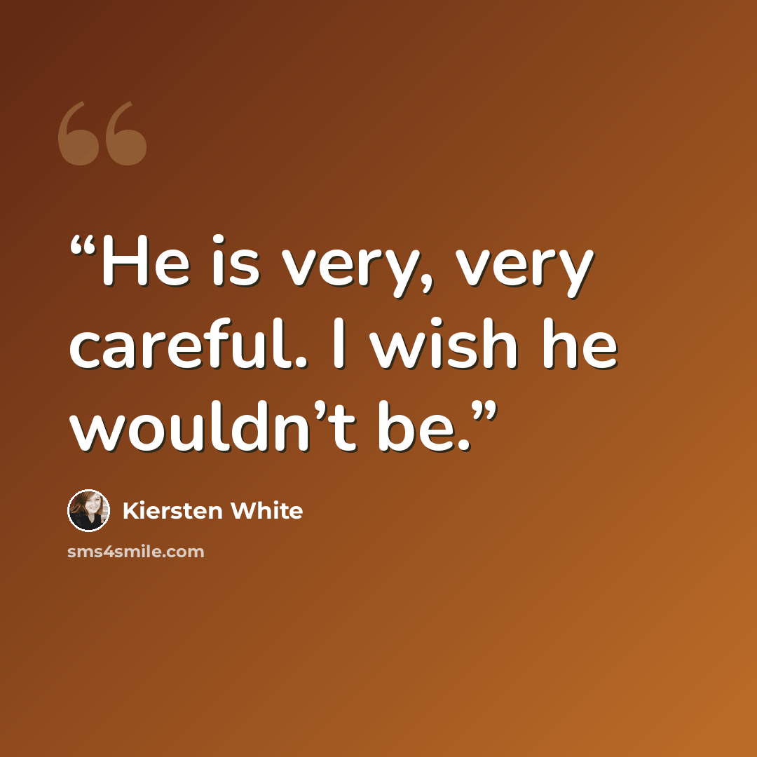 “He is very, very careful. I wish he wouldn’t be.” quote by Kiersten White