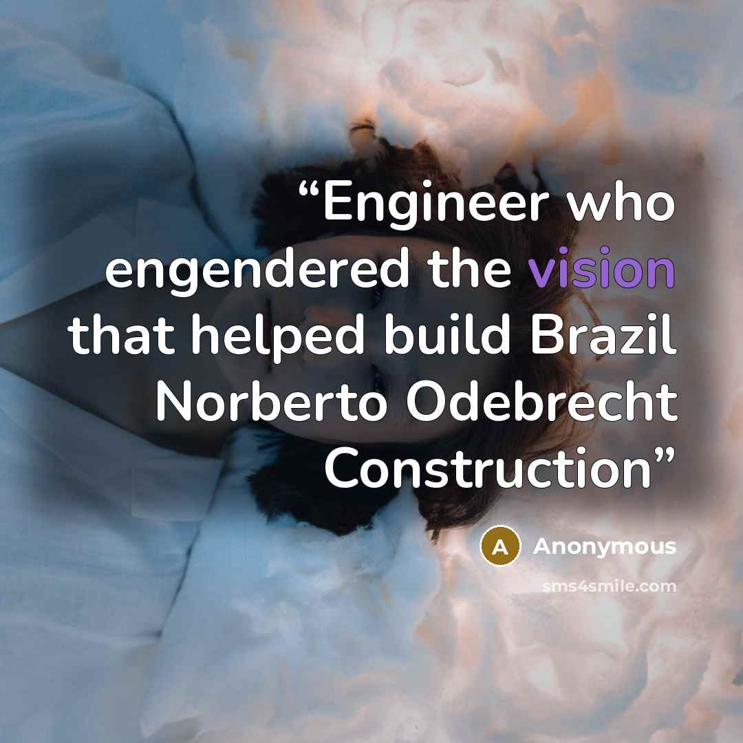 “Engineer who engendered the vision that helped build Brazil Norberto Odebrecht Construction” quote by Anonymous