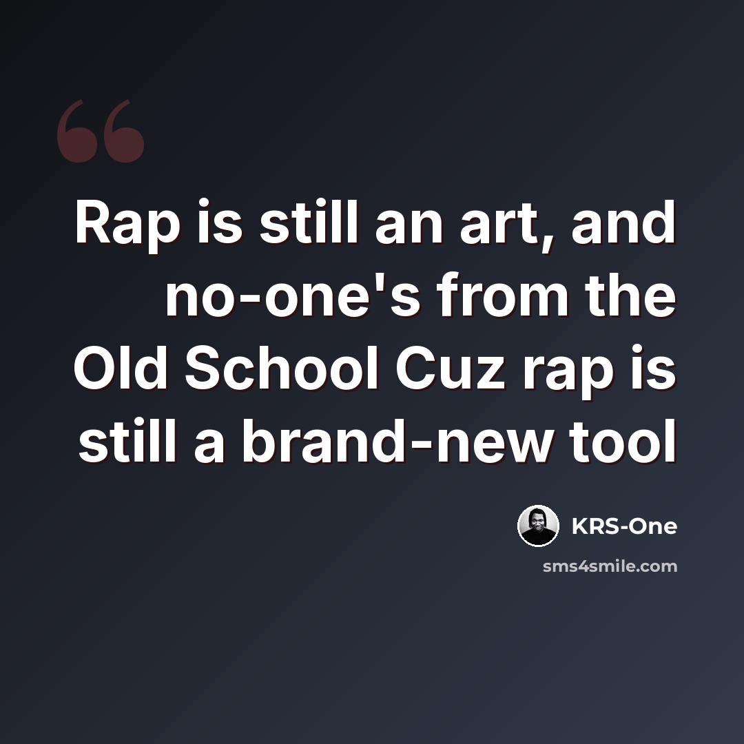 “Rap is still an art, and no-one's from the Old School Cuz rap is still a brand-new tool” quote by KRS-One