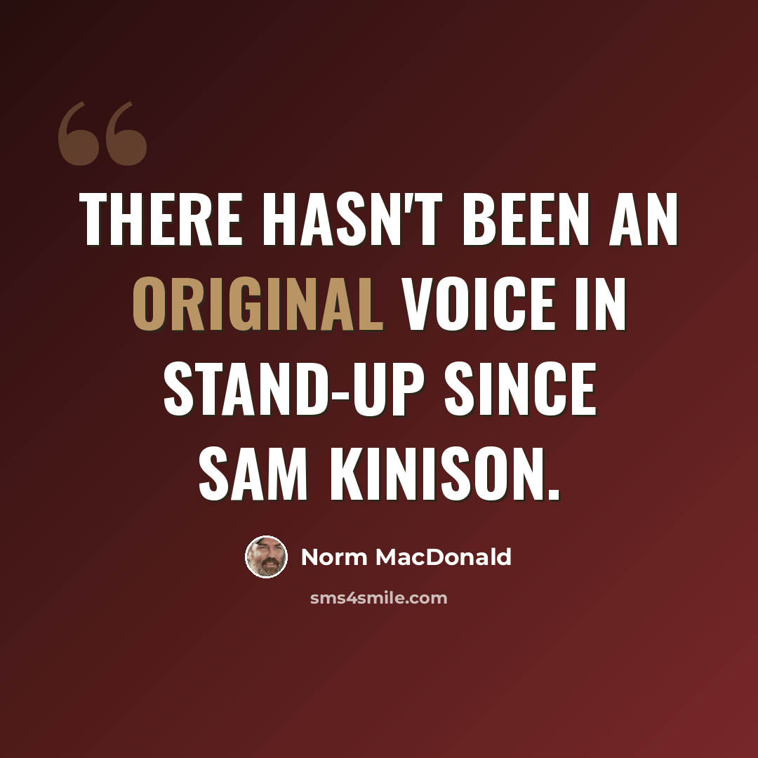 “There hasn't been an original voice in stand-up since Sam Kinison.” quote by Norm MacDonald