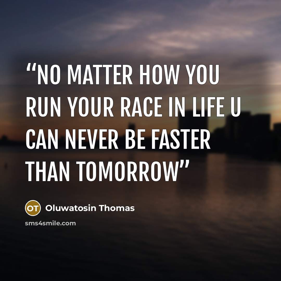 “No matter how you run your race in life u can never be faster than tomorrow” quote by Oluwatosin Thomas