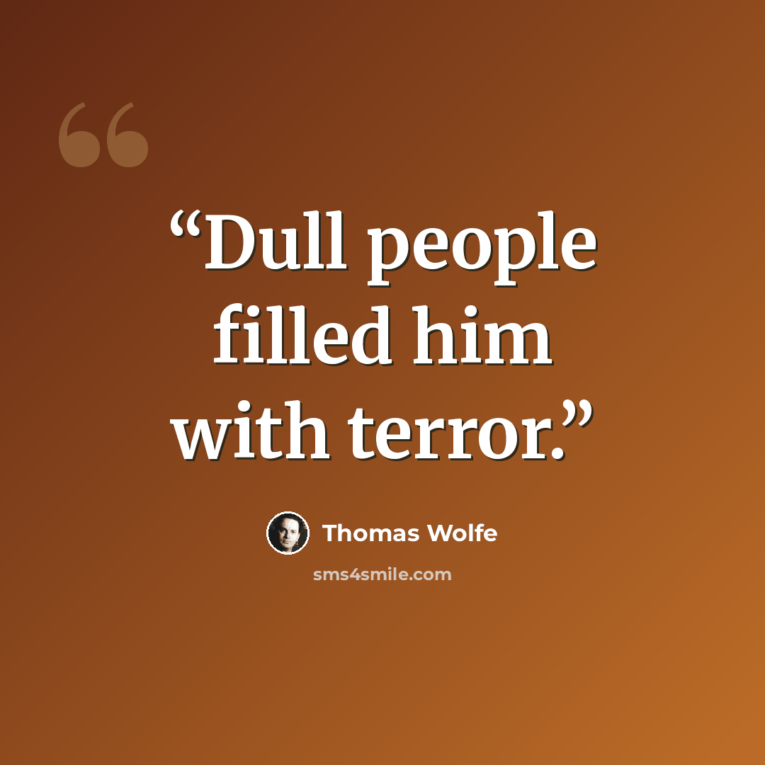 “Dull people filled him with terror.” quote by Thomas Wolfe
