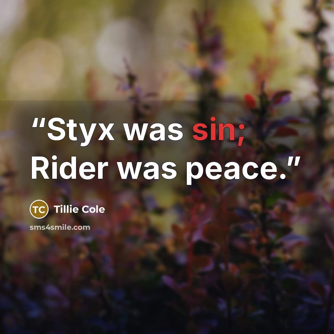 “Styx was sin; Rider was peace.” quote by Tillie Cole