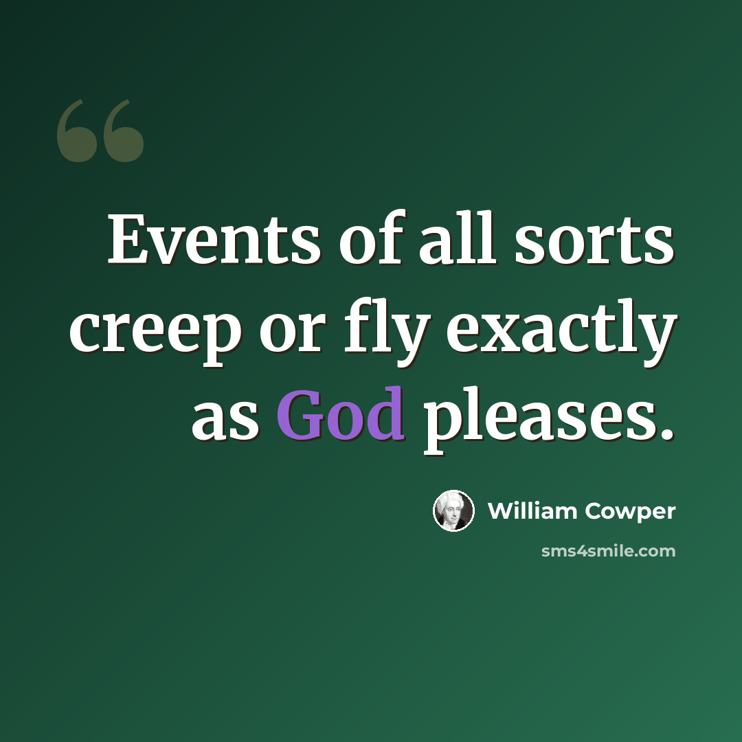 “Events of all sorts creep or fly exactly as God pleases.” quote by William Cowper