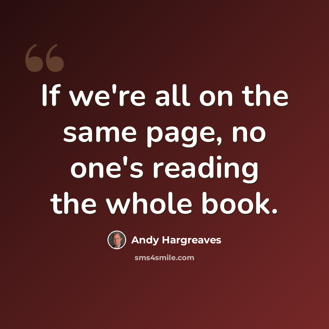 “If we're all on the same page, no one's reading the whole book.” quote by Andy Hargreaves