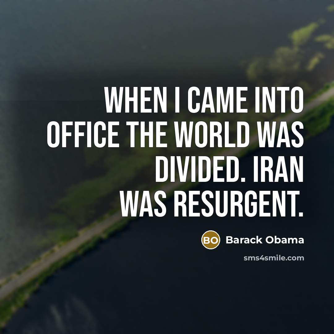 “When I came into office the world was divided. Iran was resurgent.” quote by Barack Obama