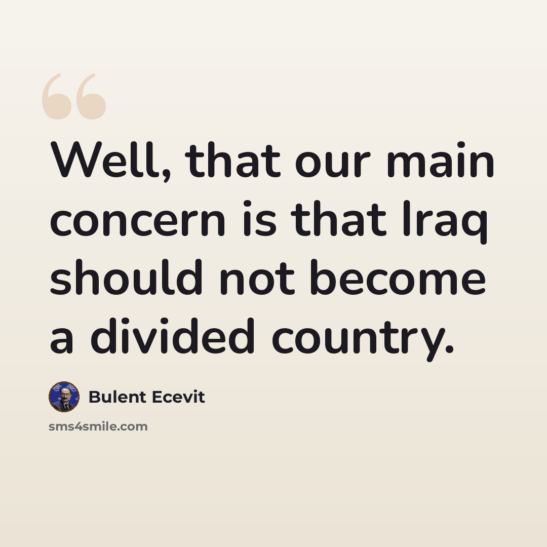 “Well, that our main concern is that Iraq should not become a divided country.” quote by Bulent Ecevit