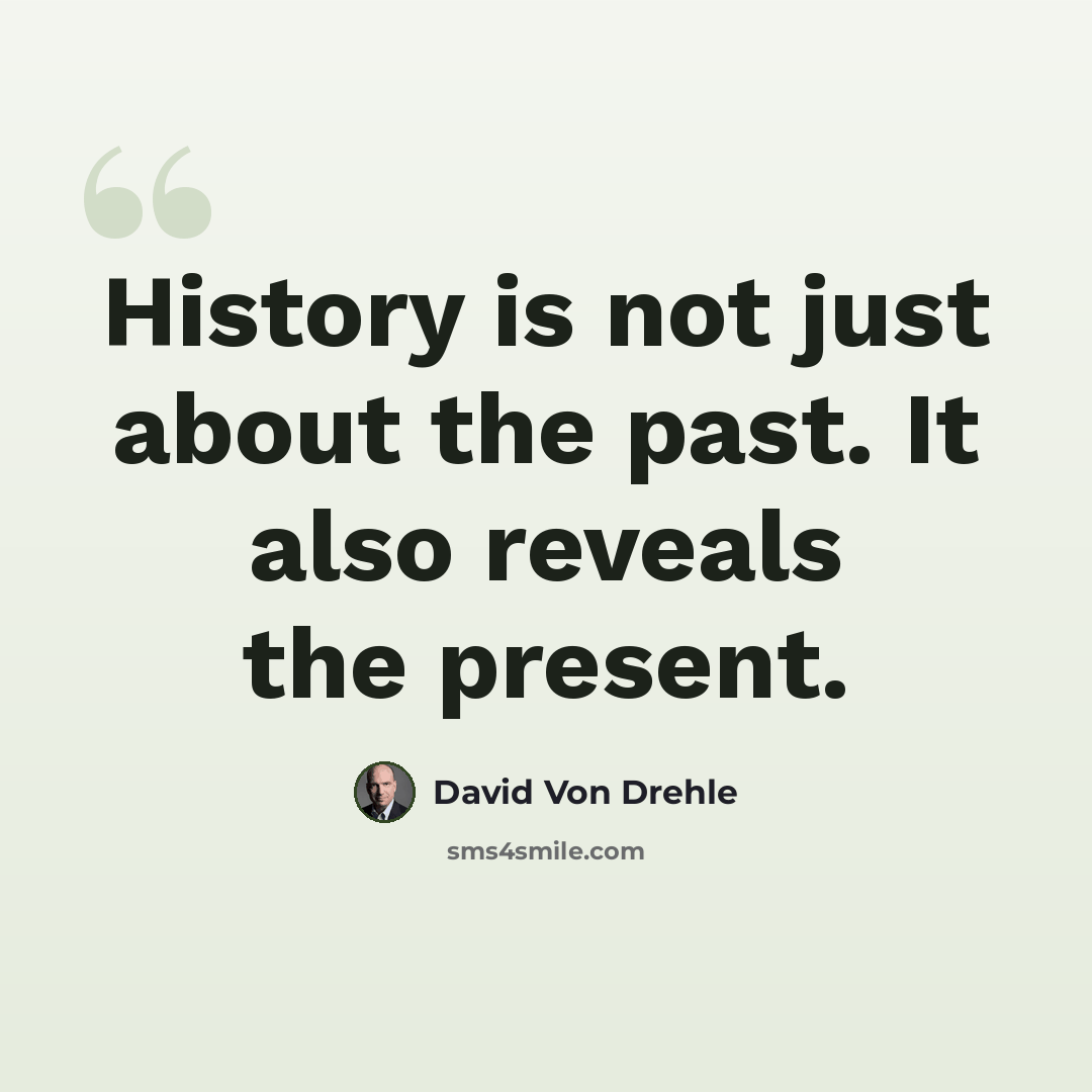 “History is not just about the past. It also reveals the present.” quote by David Von Drehle