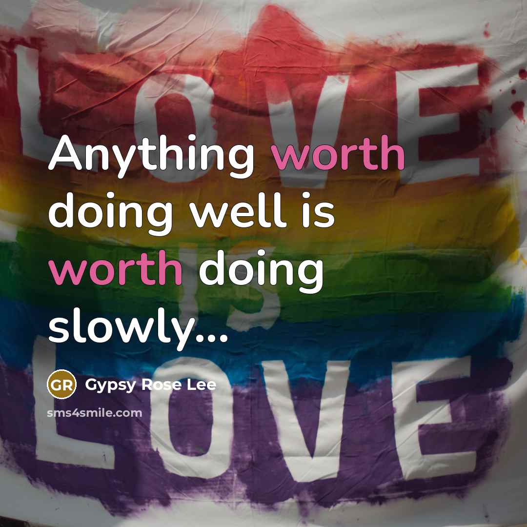 “Anything worth doing well is worth doing slowly...” quote by Gypsy Rose Lee