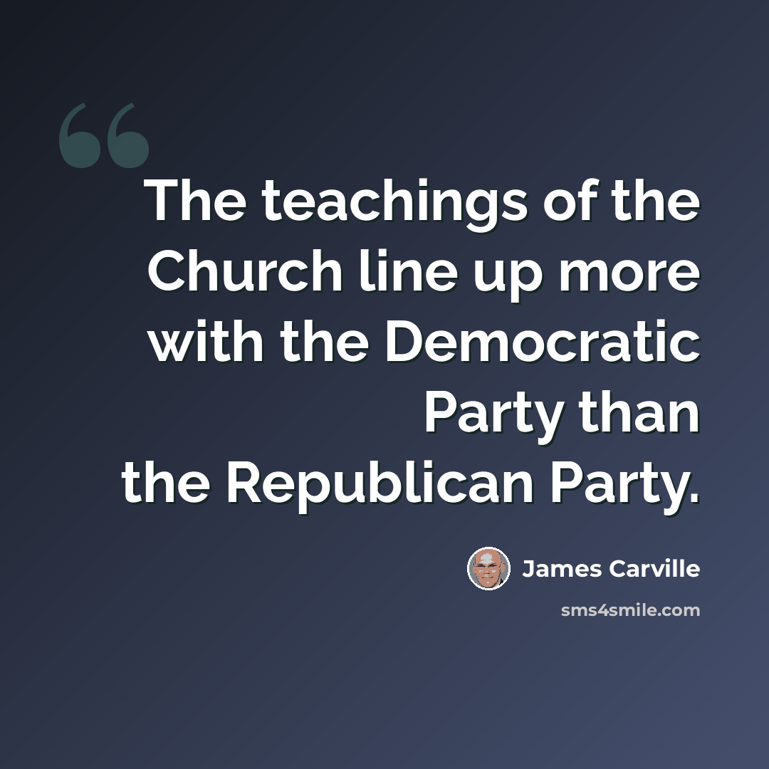 “The teachings of the Church line up more with the Democratic Party than the Republican Party.” quote by James Carville