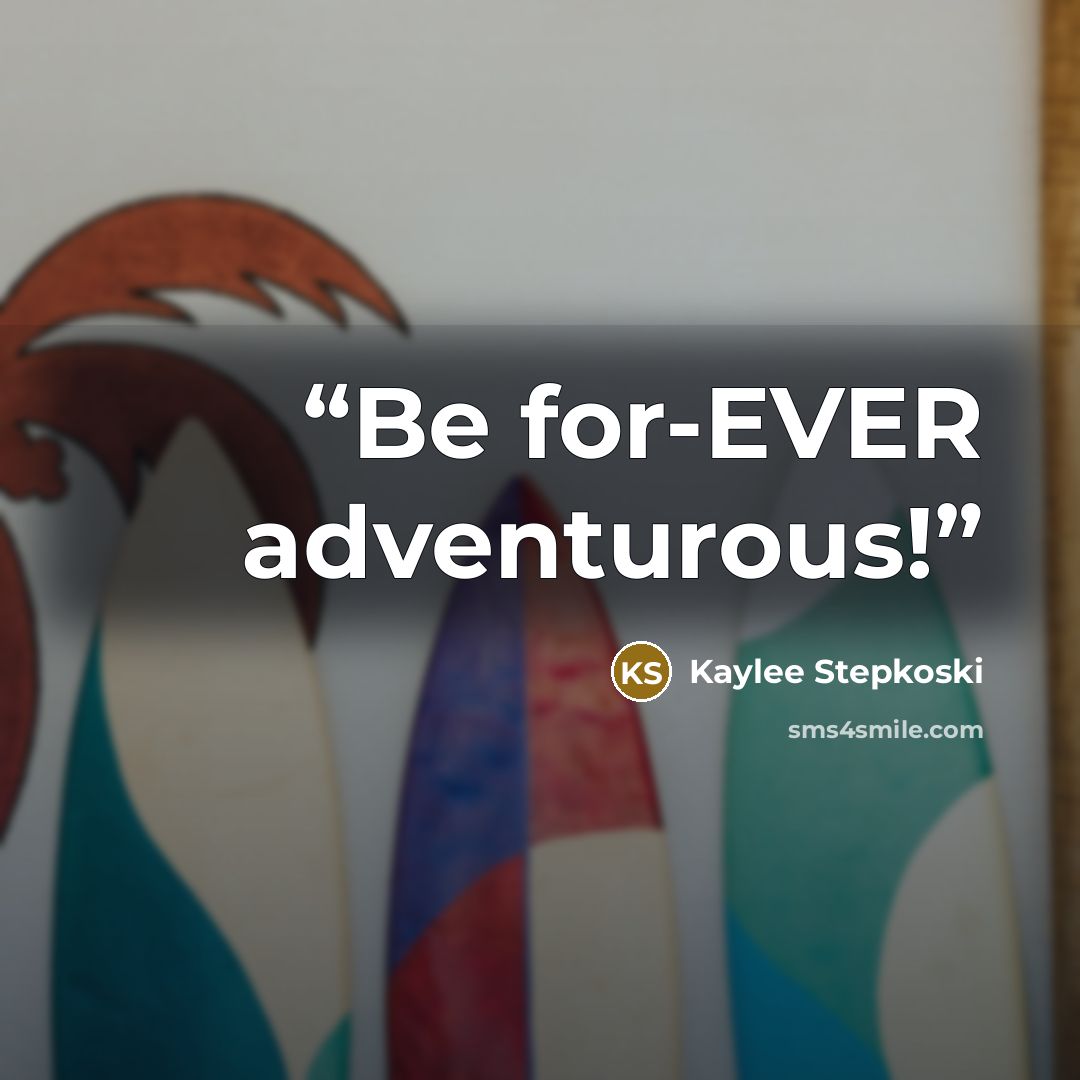 “Be for-EVER adventurous!” quote by Kaylee Stepkoski