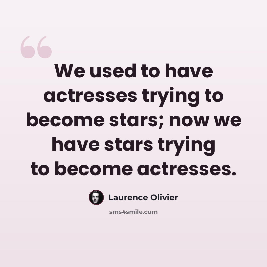 “We used to have actresses trying to become stars; now we have stars trying to become actresses.” quote by Laurence Olivier