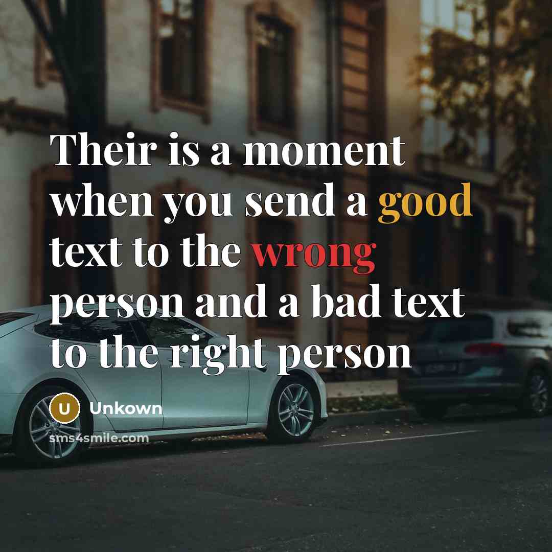 “Their is a moment when you send a good text to the wrong person and a bad text to the right person” quote by Unkown