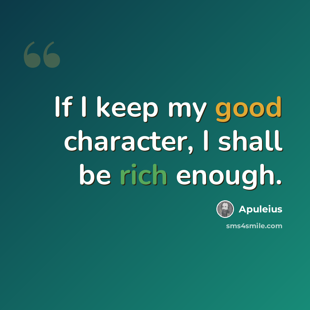 “If I keep my good character, I shall be rich enough.” quote by Apuleius