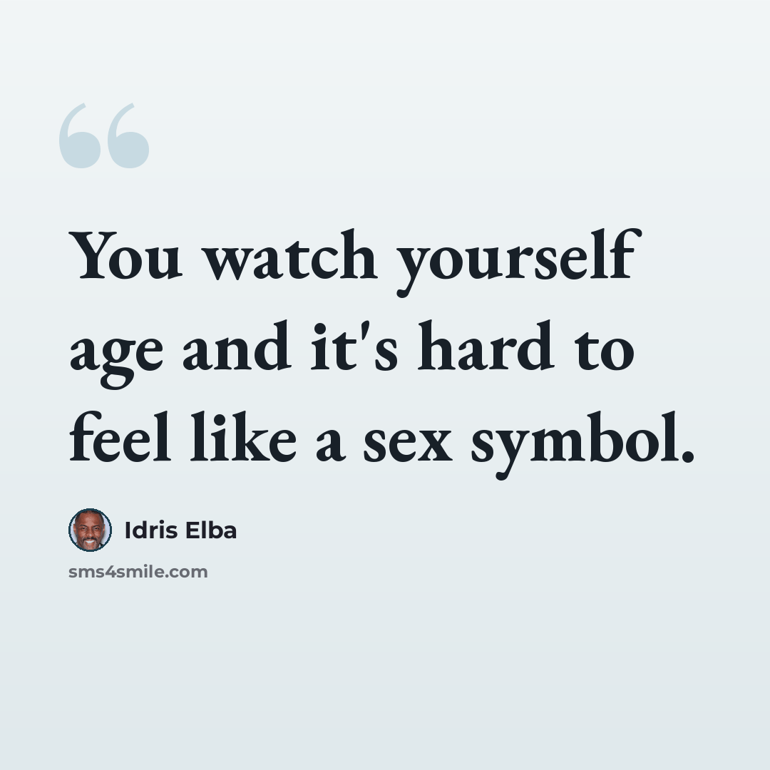 “You watch yourself age and it's hard to feel like a sex symbol.” quote by Idris Elba