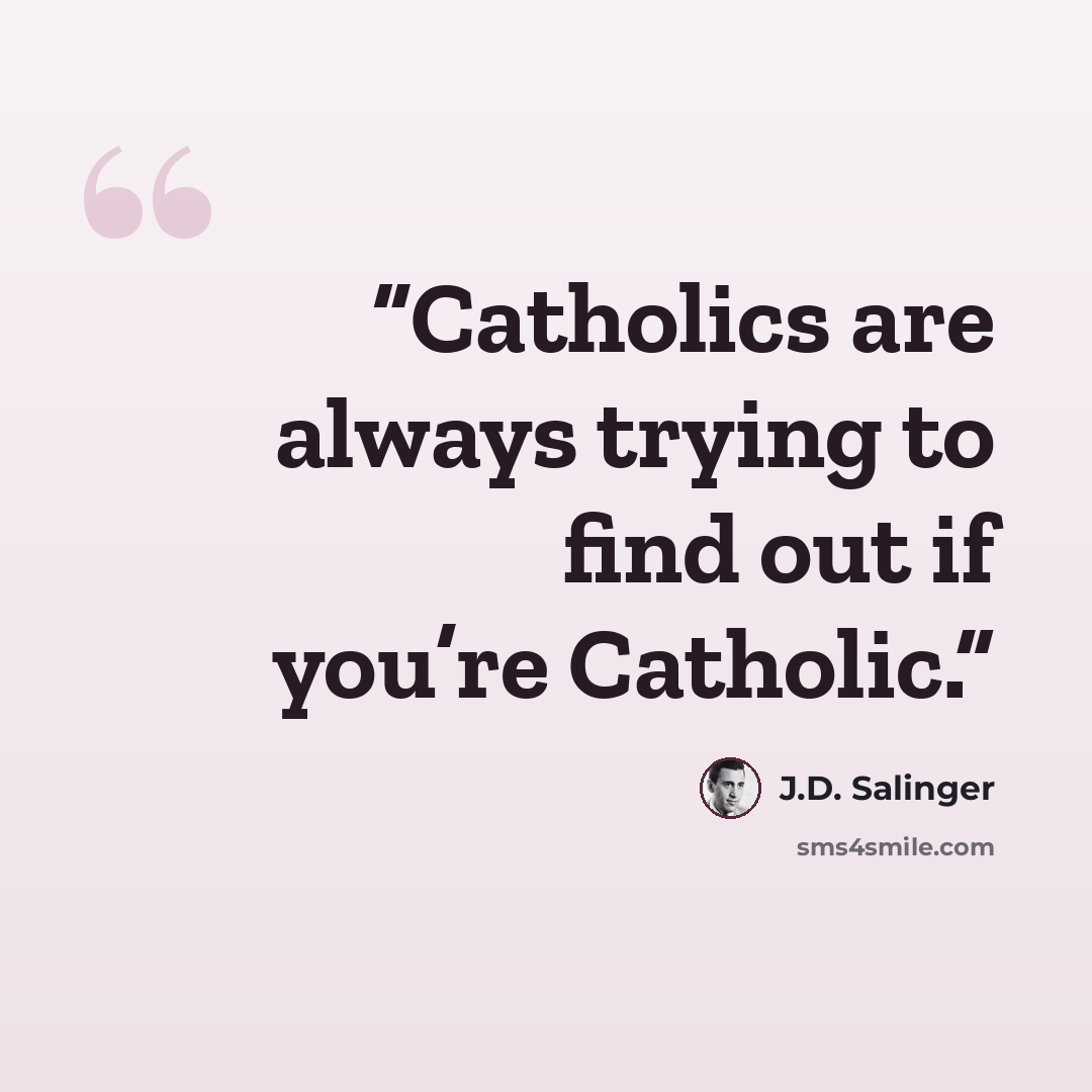 “Catholics are always trying to find out if you’re Catholic.” quote by J.D. Salinger