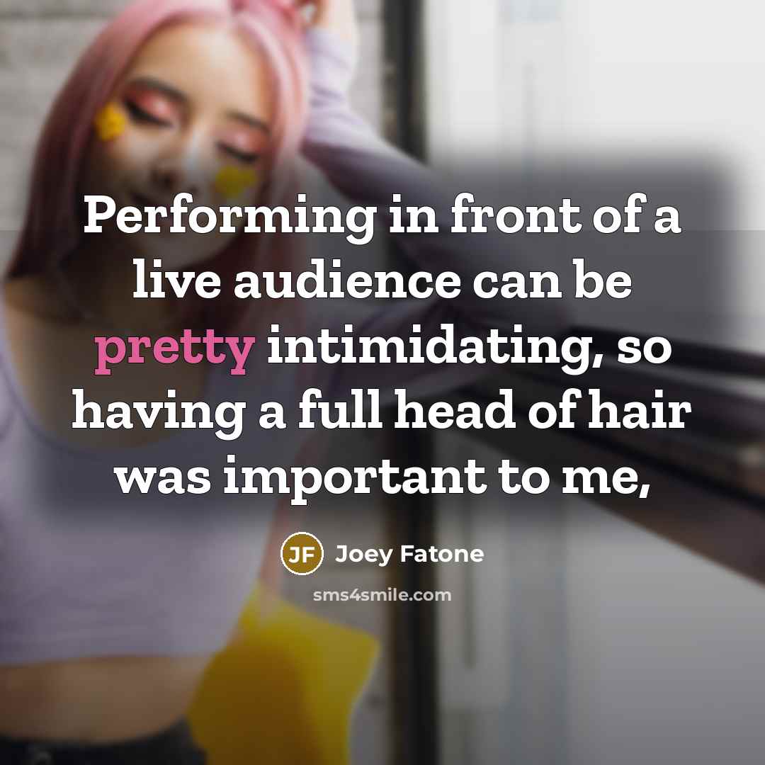 “Performing in front of a live audience can be pretty intimidating, so having a full head of hair was important to me,” quote by Joey Fatone