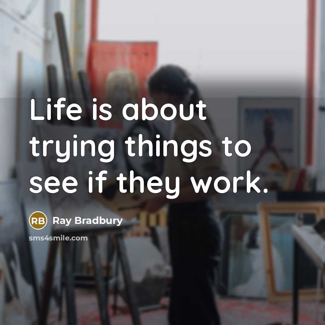 “Life is about trying things to see if they work.” quote by Ray Bradbury