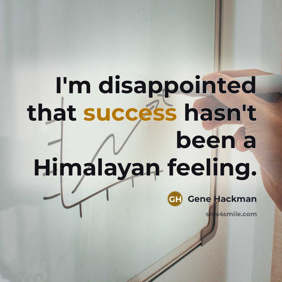 “I'm disappointed that success hasn't been a Himalayan feeling.” quote by Gene Hackman