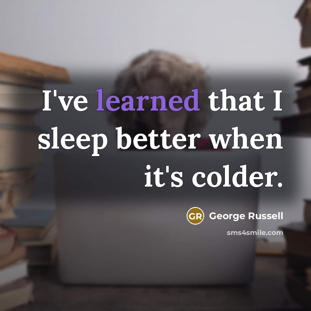 “I've learned that I sleep better when it's colder.” quote by George Russell