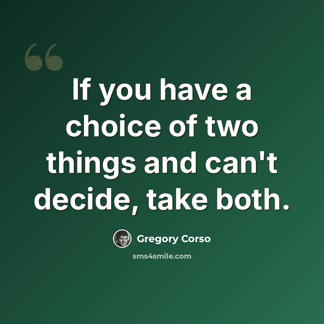 “If you have a choice of two things and can't decide, take both.” quote by Gregory Corso
