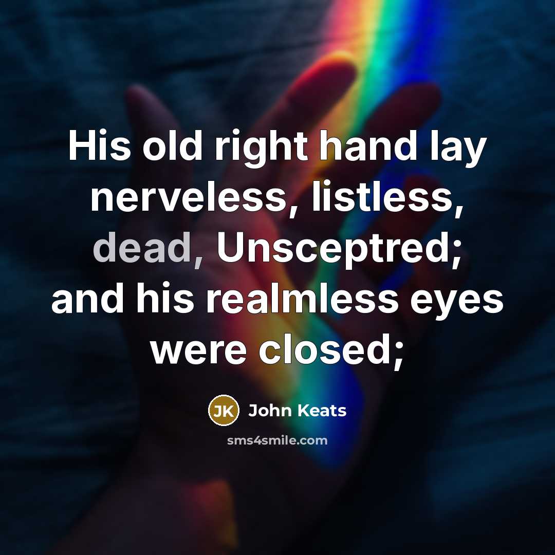 “His old right hand lay nerveless, listless, dead, Unsceptred; and his realmless eyes were closed;” quote by John Keats