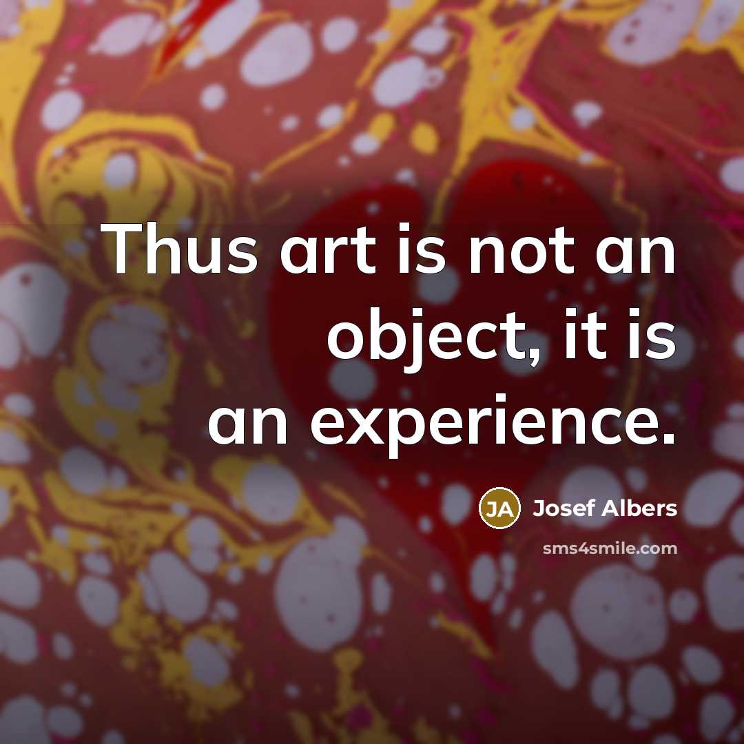 “Thus art is not an object, it is an experience.” quote by Josef Albers