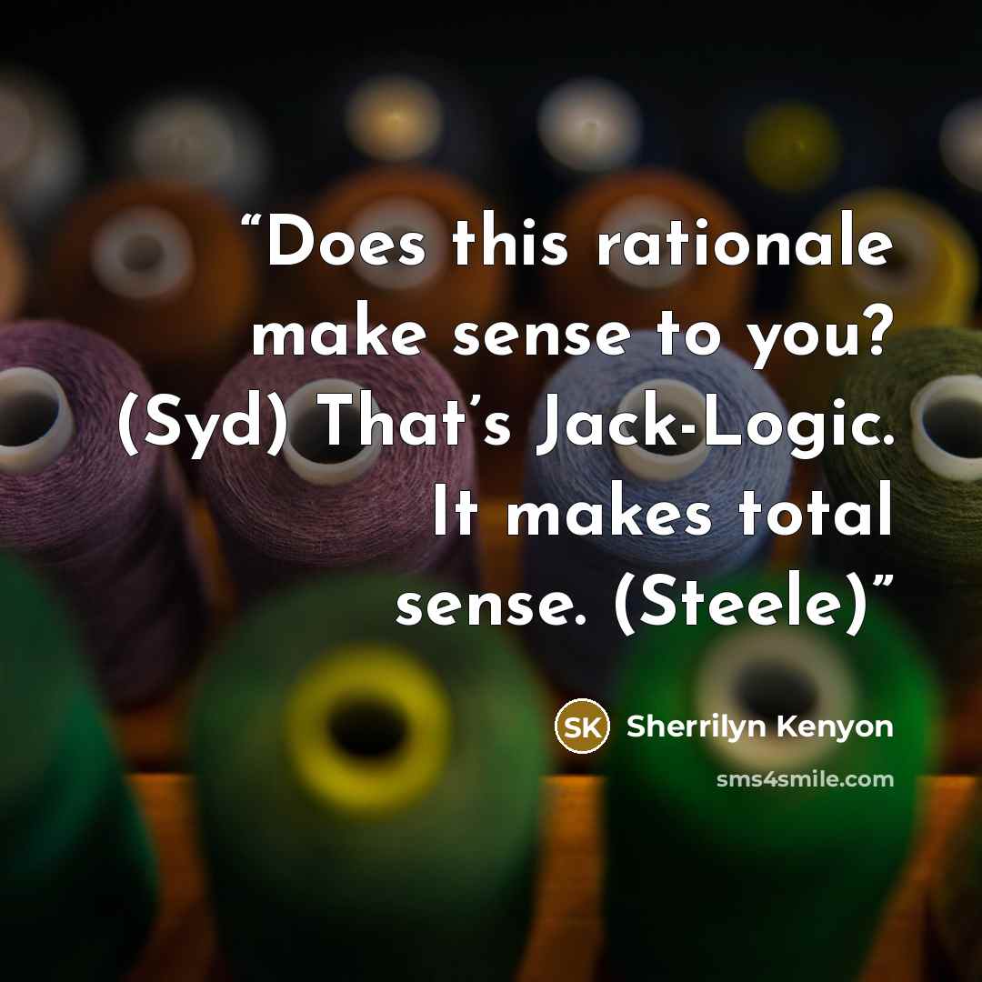 “Does this rationale make sense to you? (Syd) That’s Jack-Logic. It makes total sense. (Steele)” quote by Sherrilyn Kenyon