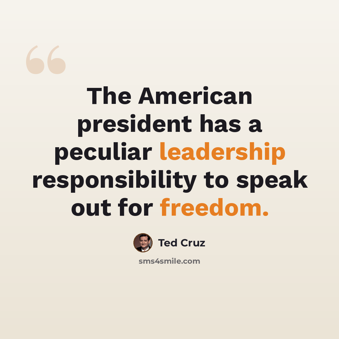 “The American president has a peculiar leadership responsibility to speak out for freedom.” quote by Ted Cruz