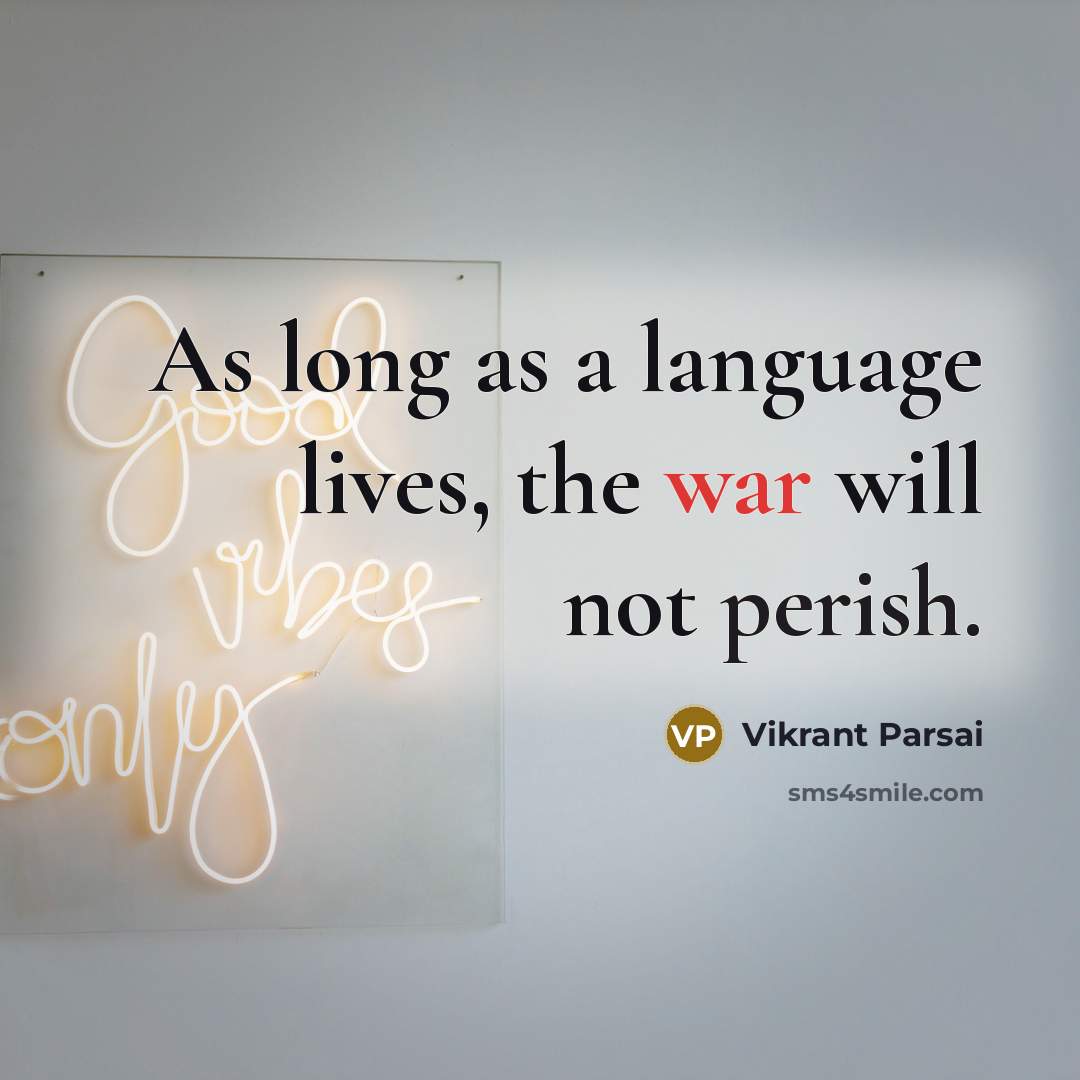 “As long as a language lives, the war will not perish.” quote by Vikrant Parsai
