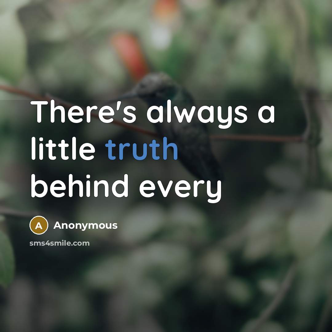 “There's always a little truth behind every” quote by Anonymous