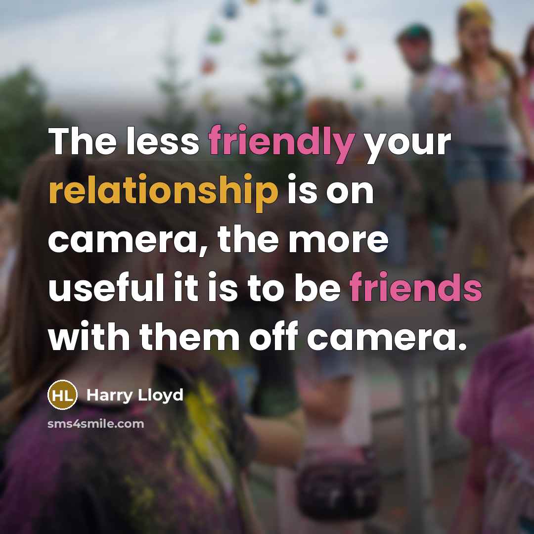 “The less friendly your relationship is on camera, the more useful it is to be friends with them off camera.” quote by Harry Lloyd