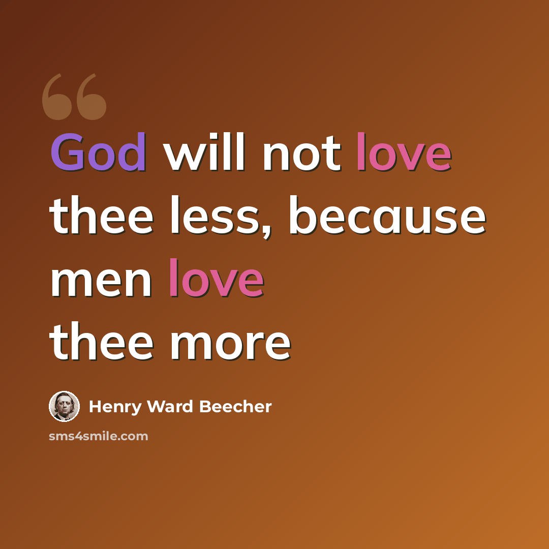 “God will not love thee less, because men love thee more” quote by Henry Ward Beecher