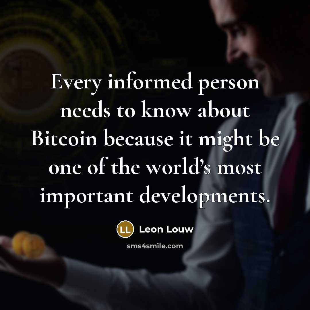 “Every informed person needs to know about Bitcoin because it might be one of the world’s most important developments.” quote by Leon Louw