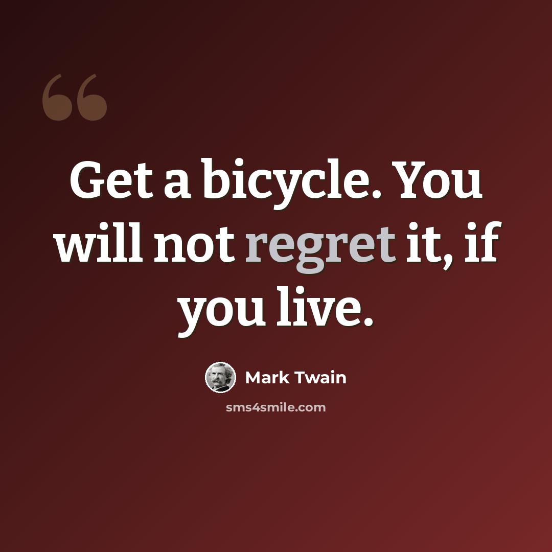 “Get a bicycle. You will not regret it, if you live.” quote by Mark Twain