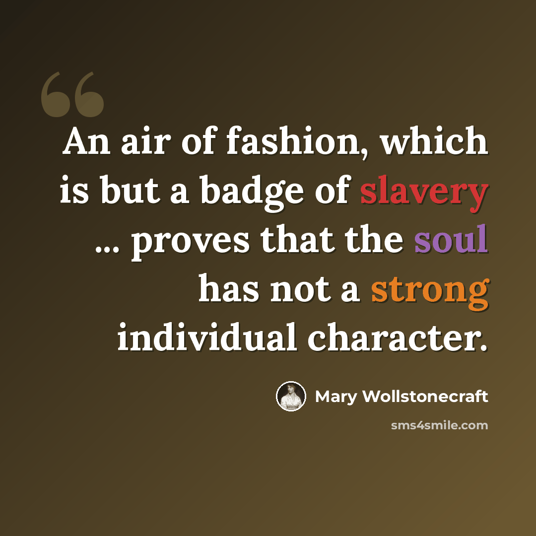 “An air of fashion, which is but a badge of slavery ... proves that the soul has not a strong individual character.” quote by Mary Wollstonecraft