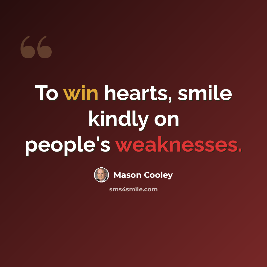 “To win hearts, smile kindly on people's weaknesses.” quote by Mason Cooley