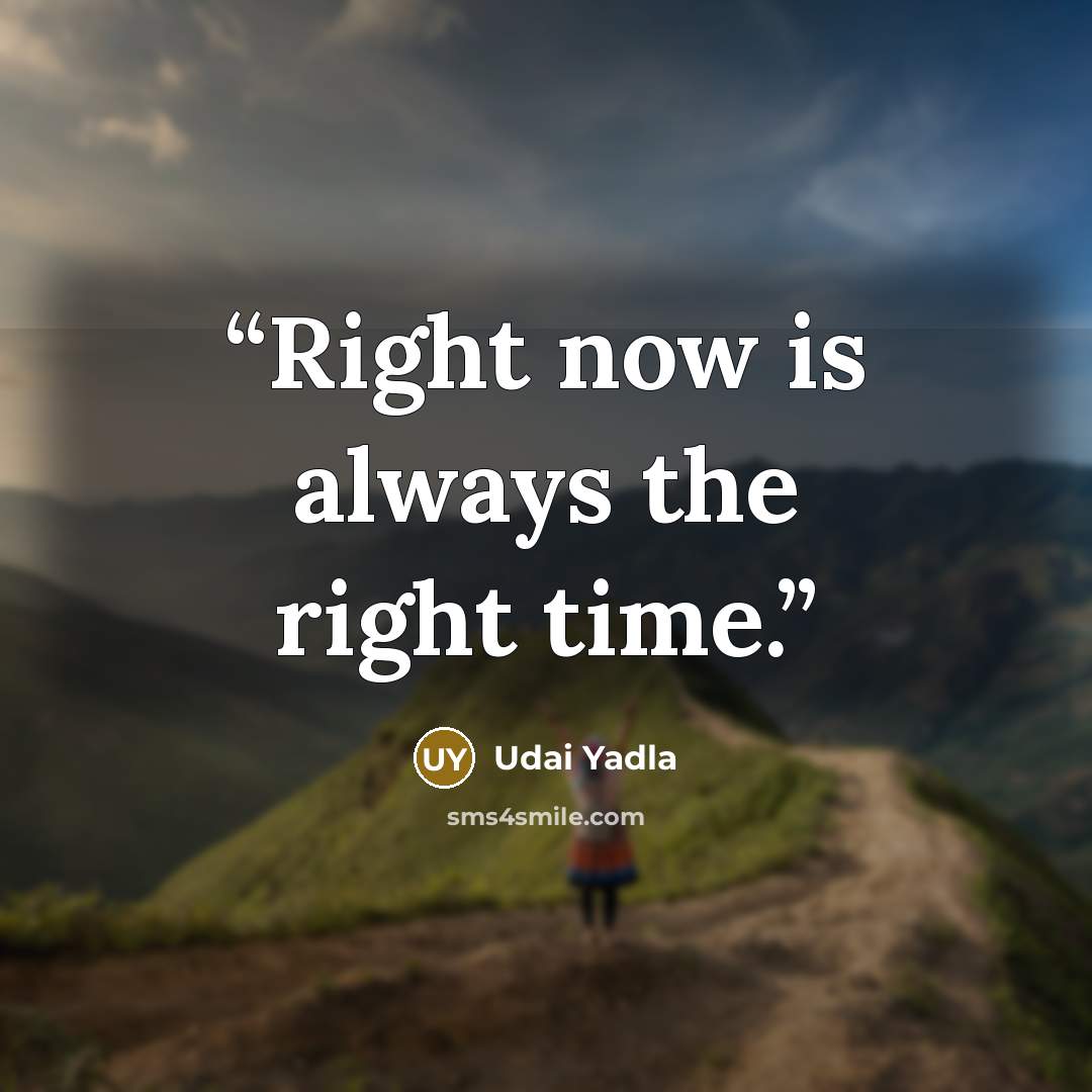 “Right now is always the right time.” quote by Udai Yadla