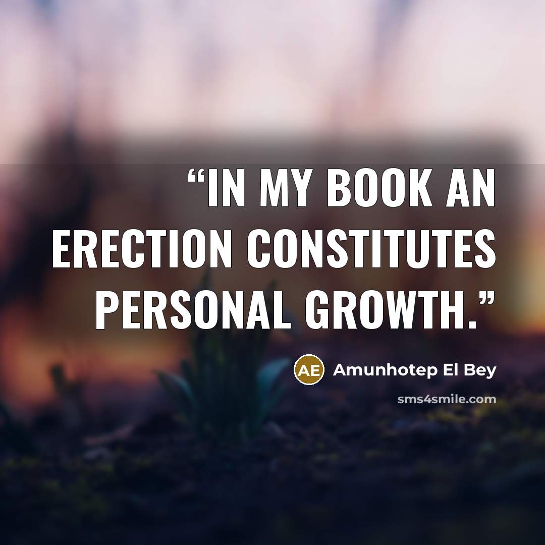 “In my book an erection constitutes personal growth.” quote by Amunhotep El Bey