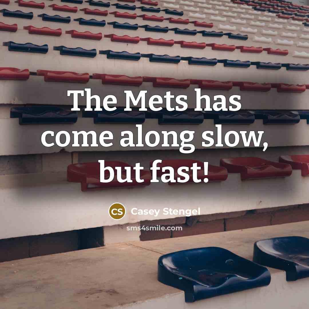 “The Mets has come along slow, but fast!” quote by Casey Stengel