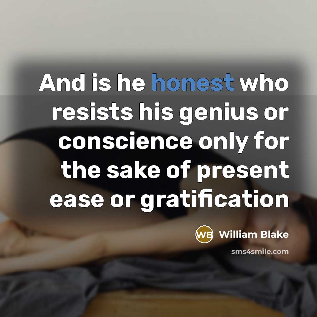 “And is he honest who resists his genius or conscience only for the sake of present ease or gratification” quote by William Blake